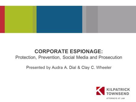 PRESENTATION TITLE CORPORATE ESPIONAGE: Protection, Prevention, Social Media and Prosecution Presented by Audra A. Dial & Clay C. Wheeler.