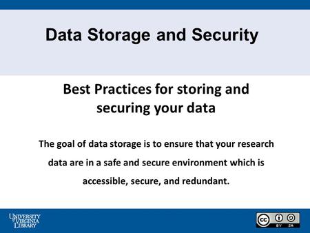 Data Storage and Security Best Practices for storing and securing your data The goal of data storage is to ensure that your research data are in a safe.