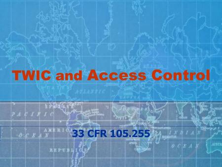 TWIC and Access Control 33 CFR 105.255. 33 CFR 105.255 (a)(4) The facility owner or operator must ensure the implementation of security measures to: Prevent.