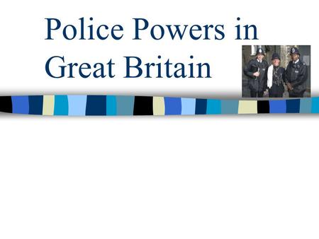 Police Powers in Great Britain. Table of contents Police aims Historical development of the police force Main police powers Exercises.