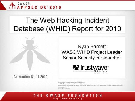 The Web Hacking Incident Database (WHID) Report for 2010 Ryan Barnett WASC WHID Project Leader Senior Security Researcher.