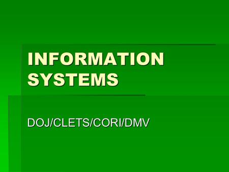 INFORMATION SYSTEMS DOJ/CLETS/CORI/DMV.