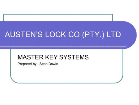 AUSTEN’S LOCK CO (PTY.) LTD MASTER KEY SYSTEMS Prepared by : Sean Dowie.