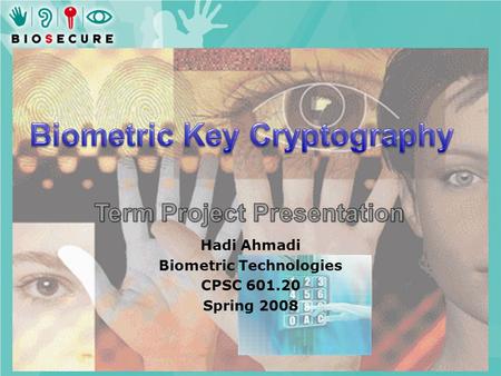 Hadi Ahmadi Biometric Technologies CPSC 601.20 Spring 2008.