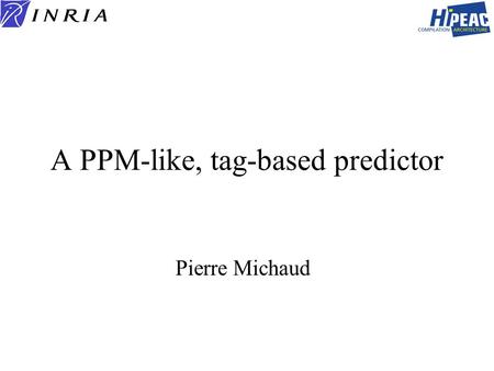 A PPM-like, tag-based predictor Pierre Michaud. 2 Main characteristics global history based 5 tables –one 4k-entry bimodal (indexed with PC) –four 1k-entry.