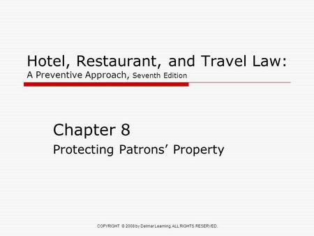 COPYRIGHT © 2008 by Delmar Learning. ALL RIGHTS RESERVED. Hotel, Restaurant, and Travel Law: A Preventive Approach, Seventh Edition Chapter 8 Protecting.
