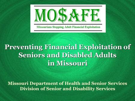 Preventing Financial Exploitation of Seniors and Disabled Adults in Missouri Missouri Department of Health and Senior Services Division of Senior and Disability.