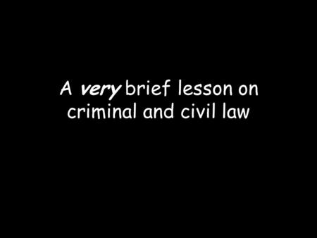 A very brief lesson on criminal and civil law