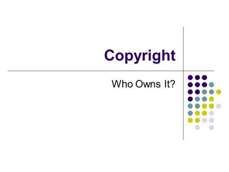 Copyright Who Owns It?. Brainstorm PROPERTY Dictionary: The RIGHT to possess, use and dispose of something. Something as a piece of writing in which copyrights.