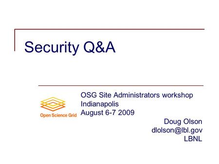 Security Q&A OSG Site Administrators workshop Indianapolis August 6-7 2009 Doug Olson LBNL.