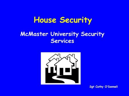 House Security McMaster University Security Services Sgt Cathy O ’ Donnell.