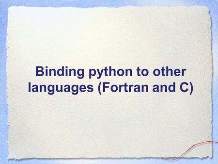 Binding python to other languages (Fortran and C).