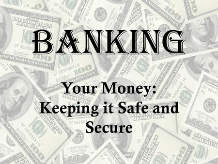 Banking Your Money: Keeping it Safe and Secure. Who’s Who in Financial Services When it comes to taking care of your basic financial needs, the first.