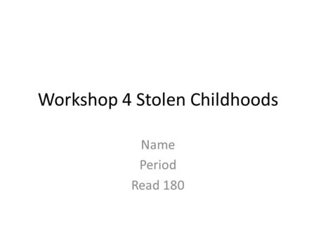 Workshop 4 Stolen Childhoods