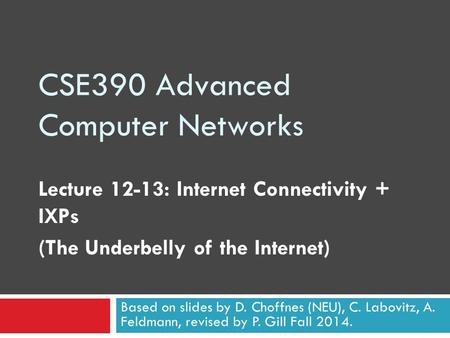 CSE390 Advanced Computer Networks Lecture 12-13: Internet Connectivity + IXPs (The Underbelly of the Internet) Based on slides by D. Choffnes (NEU), C.