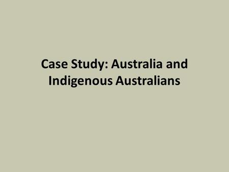 Case Study: Australia and Indigenous Australians.