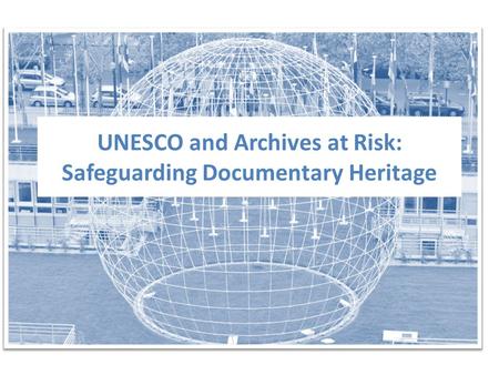 UNESCO and Archives at Risk: Safeguarding Documentary Heritage.