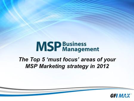 1 The Top 5 ‘must focus’ areas of your MSP Marketing strategy in 2012.