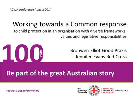 Place Headline here ACWA conference August 2014 Working towards a Common response to child protection in an organisation with diverse frameworks, values.