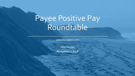 Solutions Summit 2014 Payee Positive Pay Roundtable John Snyder Ati Azemoun, A2iA.