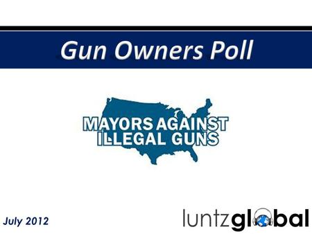 July 2012. Gun owners support common-sense public safety measures – in contrast to public perception. - Gun owners – including significant majorities.