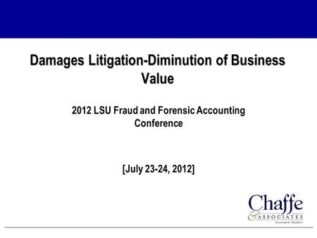 Damages Litigation-Diminution of Business Value 2012 LSU Fraud and Forensic Accounting Conference [July 23-24, 2012]