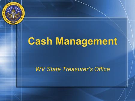 Cash Management WV State Treasurer’s Office. Cash Management and Cash Handling Spending Unit –State Cash Collection Site Cash –Not just and Coins Currency.