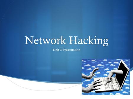  Network Hacking Unit 3 Presentation. Introduction to hacking  Definition of a Hacker: “A person who illegally gains access to and sometimes tampers.