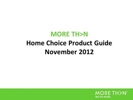 MORE TH>N Home Choice Product Guide November 2012.
