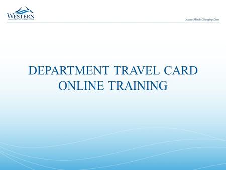 DEPARTMENT TRAVEL CARD ONLINE TRAINING. Department Travel Card Online Training Welcome to the Department Travel Card Online Training As part of the training,