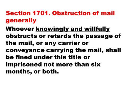 Section 1701. Obstruction of mail generally Whoever knowingly and willfully obstructs or retards the passage of the mail, or any carrier or conveyance.