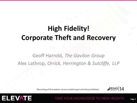 Page 1 Recording of this session via any media type is strictly prohibited. Page 1 High Fidelity! Corporate Theft and Recovery Geoff Harrold, The Gavilon.