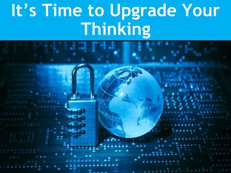 It’s Time to Upgrade Your Thinking. 2012 Q1 & Q2 Cyber Breaches Source: Identity Theft Resource Center, 7/2/12 213 breaches with over 8.5 million records.