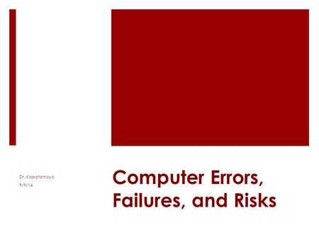Computer Errors, Failures, and Risks Dr. Kapatamoyo 9/9/14.