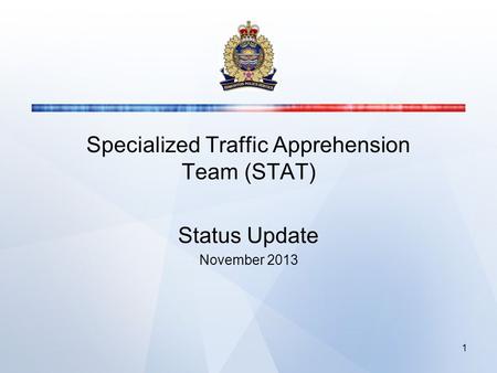 Specialized Traffic Apprehension Team (STAT) Status Update November 2013 1.