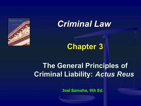 Criminal Law Chapter 3 The General Principles of Criminal Liability: Actus Reus Joel Samaha, 9th Ed.