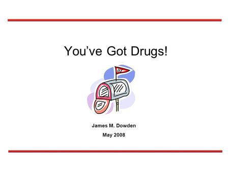 You’ve Got Drugs! James M. Dowden May 2008. Current Environment.