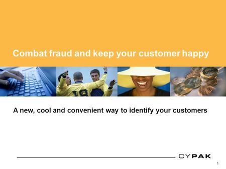 1 Cypak core technology A new, cool and convenient way to identify your customers Combat fraud and keep your customer happy.