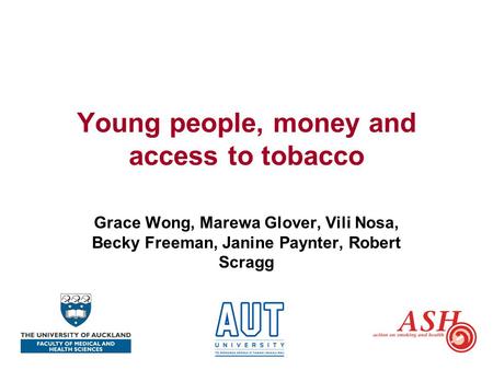 Young people, money and access to tobacco Grace Wong, Marewa Glover, Vili Nosa, Becky Freeman, Janine Paynter, Robert Scragg.