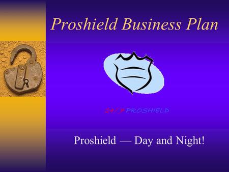 Proshield Business Plan Proshield — Day and Night! 24/ 7 PROSHIELD.