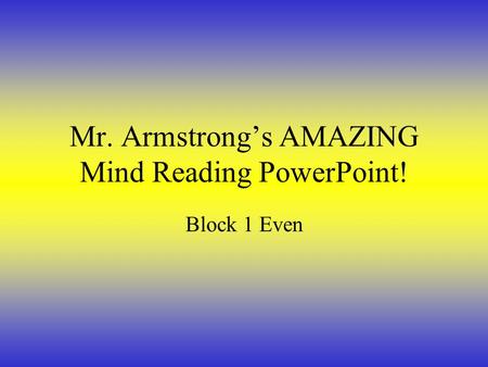 Mr. Armstrong’s AMAZING Mind Reading PowerPoint! Block 1 Even.