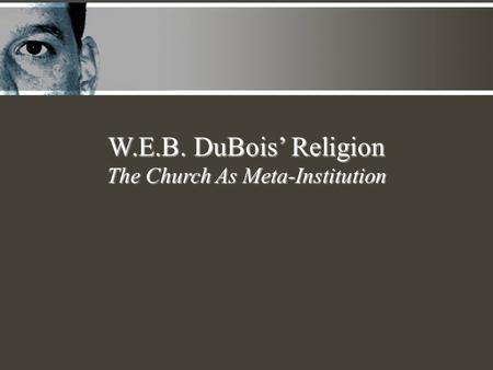 W.E.B. DuBois’ Religion The Church As Meta-Institution