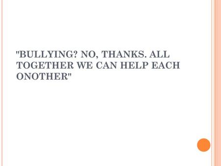 BULLYING? NO, THANKS. ALL TOGETHER WE CAN HELP EACH ONOTHER