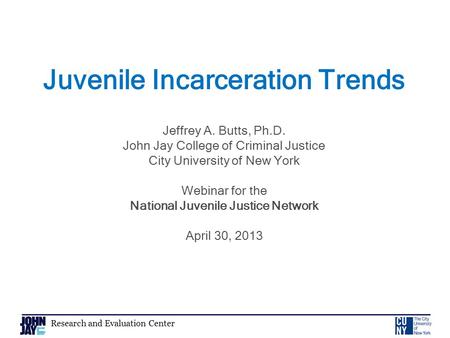 Research and Evaluation Center Juvenile Incarceration Trends Jeffrey A. Butts, Ph.D. John Jay College of Criminal Justice City University of New York Webinar.