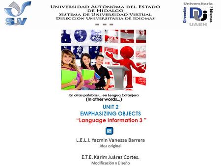 UNIT 2 EMPHASIZING OBJECTS “Language Information 3 ” L.E.L.I. Yazmin Vanessa Barrera Idea original E.T.E. Karim Juárez Cortes. Modificación y Diseño.