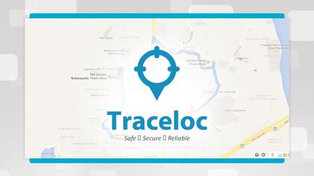 Safe  Secure  Reliable. Traceloc is a Location tracker application for Tracking the movement of your phone or device. Install this App to your target.