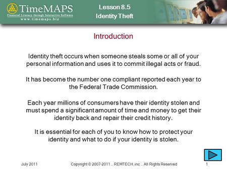 Lesson 8.5 Identity Theft July 2011Copyright © 2007-2011 … REMTECH, inc … All Rights Reserved1 Introduction Identity theft occurs when someone steals some.