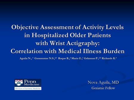 Objective Assessment of Activity Levels in Hospitalized Older Patients with Wrist Actigraphy: Correlation with Medical Illness Burden Aguila N., 1 Gooneratne.
