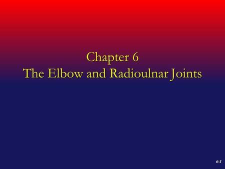 Chapter 6 The Elbow and Radioulnar Joints 6-1. The Elbow & Radioulnar Joints Most upper extremity movements involve the elbow(humeroulnar joint) & radioulnar.