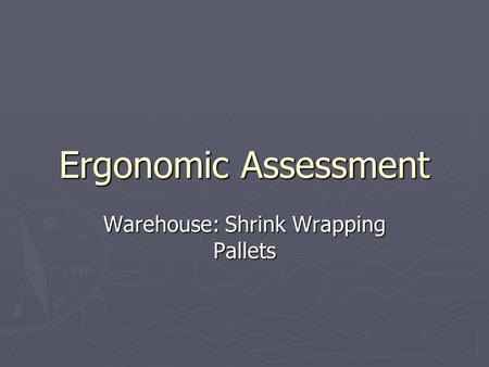 Ergonomic Assessment Warehouse: Shrink Wrapping Pallets.